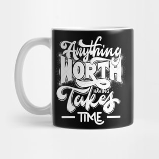 anytfing worth having takes time Mug